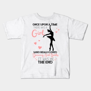 Once Upon A Time There Was A Girl Who Really Loved Dancing And Books It Was Me, Funny Reading Ballet Dancer Kids T-Shirt